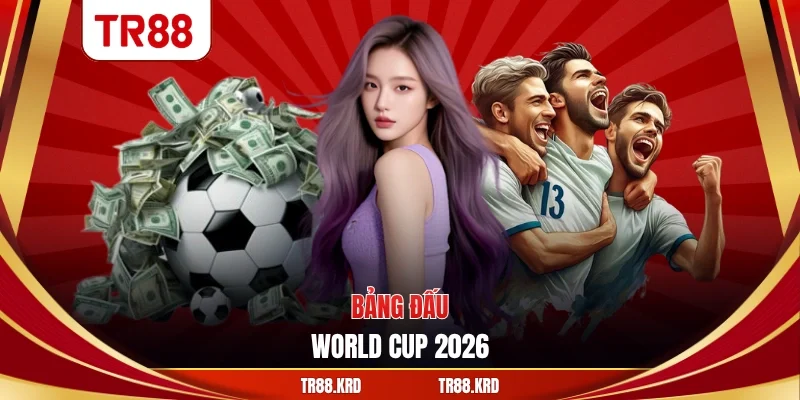 Bảng đấu World Cup 2026