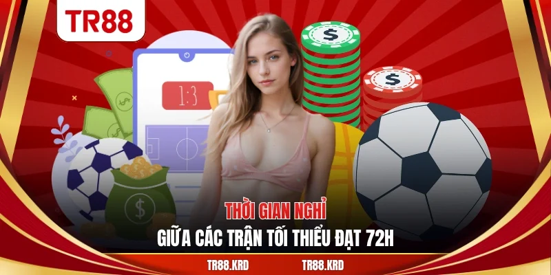 Thời gian nghỉ giữa các trận tối thiểu đạt 72H